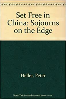 Set Free in China: Sojourns on the Edge by Peter Heller