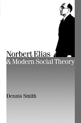 Norbert Elias and Modern Social Theory by Dennis Smith