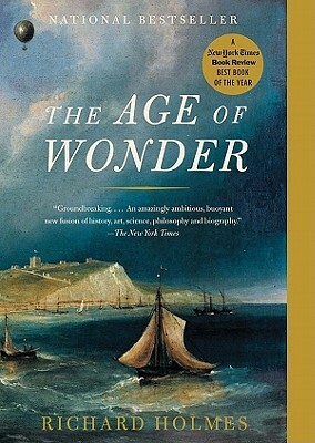 The Age of Wonder: How the Romantic Generation Discovered the Beauty and Terror of Science by Richard Holmes