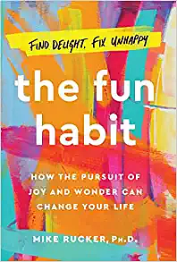 The Fun Habit: How the Pursuit of Joy and Wonder Can Change Your Life by Mike Rucker