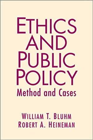 Ethics and Public Policy: Method and Cases by William Bluhm, Robert A. Heineman