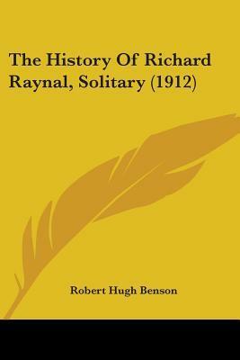 The History Of Richard Raynal, Solitary (1912) by Robert Hugh Benson