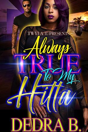 Always True to My Hitta by Dedra B., Dedra B.