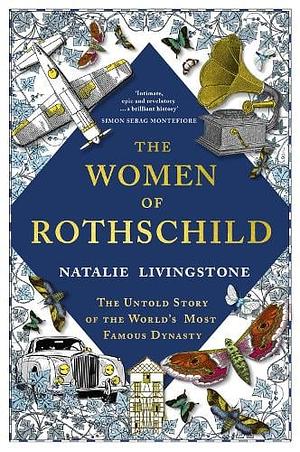 The Women of Rothschild: The Untold Story of the World's Most Famous Dynasty by Natalie Livingstone