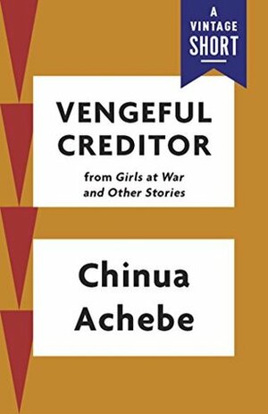 Vengeful Creditor (A Vintage Short) by Chinua Achebe