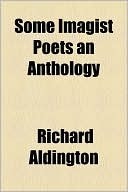 Some Imagist Poets: An Anthology by F.S. Flint, Richard Aldington, John Gould Fletcher, Amy Lowell, D. H. Lawrence, Hilda Doolittle