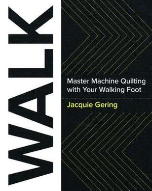 Walking Foot Quilting: Tips, Tricks, and Techniques to Master Quilting with a Walking Foot by Jacquie Gering