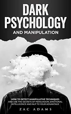 Dark Psychology and Manipulation: How to Detect Manipulative Techniques and Use the Secrets of Persuasion, Emotional Intelligence, and NLP to Your Advantage ... NPL and Dark Psychology techniques Book 1) by Zac Adams