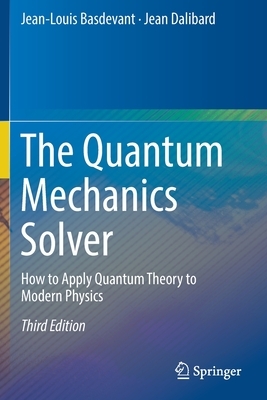 The Quantum Mechanics Solver: How to Apply Quantum Theory to Modern Physics by Jean Dalibard, Jean-Louis Basdevant