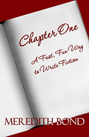 Chapter One: A Fast, Fun Way To Write Fiction by Meredith Bond