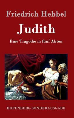 Judith: Eine Tragödie in fünf Akten by Friedrich Hebbel