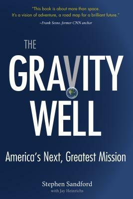 The Gravity Well: America's Next, Greatest Mission by Stephen Sandford