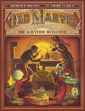 Old Marvel, The Scientific Detective! Sherlock Holmes … An American Idea? by Mark Williams