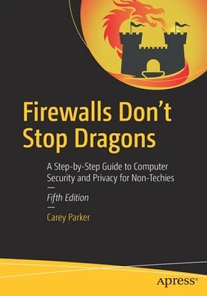 Firewalls Don't Stop Dragons: A Step-by-Step Guide to Computer Security and Privacy for Non-Techies by Carey Parker