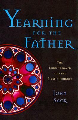 Yearning for the Father: The Lord's Prayer and the Mystic Journey by John Sack