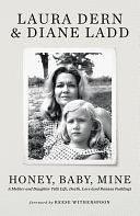 Honey, Baby, Mine: LAURA DERN AND HER MOTHER DIANE LADD TALK LIFE, DEATH, LOVE by Laura Dern, Laura Dern, Diane Ladd