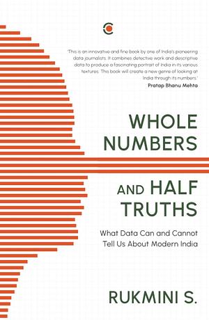 Whole Numbers and Half Truths: What Data Can and Cannot Tell Us About Modern India by Rukmini S.