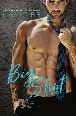 Big Shot: A Second Chance Standalone Romance by Kim Karr