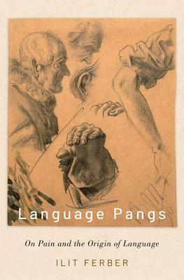Language Pangs: On Pain and the Origin of Language by Ilit Ferber