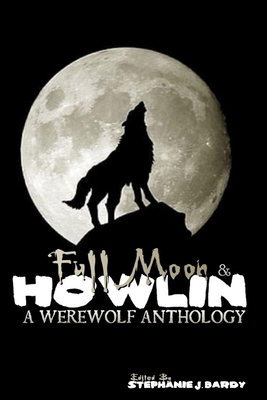 Full Moon & Howlin: A Werewolf Anthology by T. Dunham, David Montoya