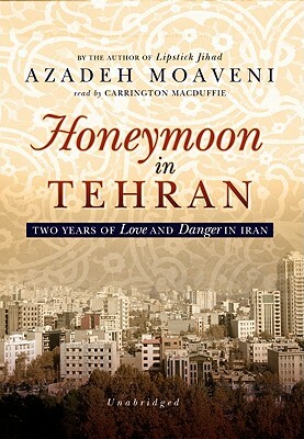 Honeymoon in Tehran: Two Years of Love and Danger in Iran by Azadeh Moaveni