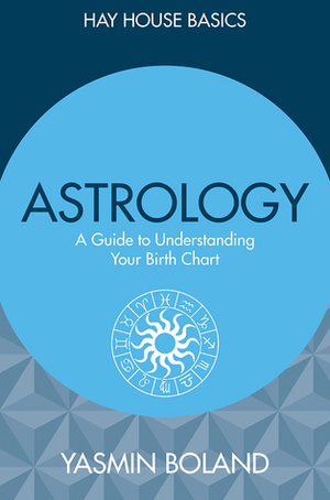 Astrology: A Guide to Understanding Your Birth Chart by Yasmin Boland