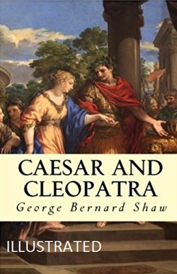 Caesar and Cleopatra Illustrated by George Bernard Shaw