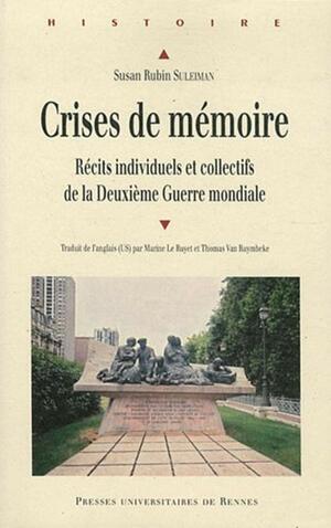 Crises de mémoire - Récits individuels et collectifs de la Deuxième Guerre mondiale by Susan Rubin Suleiman