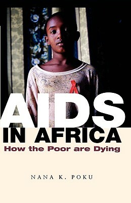 AIDS in Africa: How the Poor Are Dying by Nana K. Poku