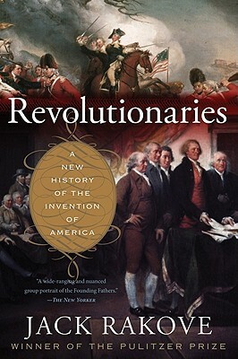 Revolutionaries: A New History of the Invention of America by Jack N. Rakove