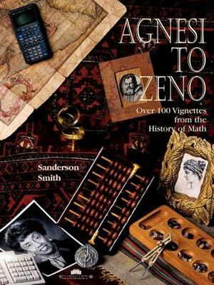 Agnesi to Zeno: Over 100 Vignettes from the History of Math by Sanderson M. Smith, Crystal Mills, Greer Lleuad