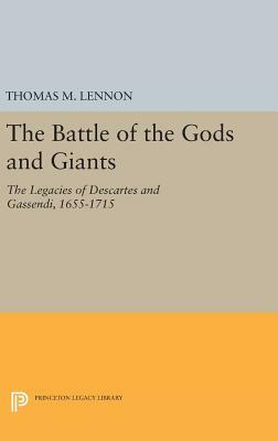 The Battle of the Gods and Giants: The Legacies of Descartes and Gassendi, 1655-1715 by Thomas M. Lennon