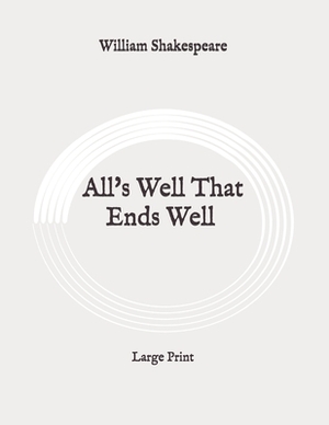 All's Well That Ends Well: Large Print by William Shakespeare