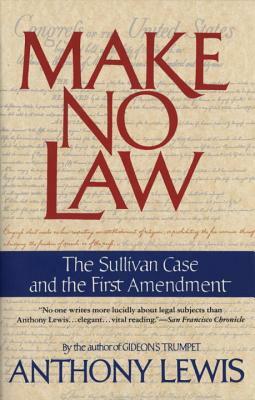 Make No Law: The Sullivan Case and the First Amendment by Anthony Lewis