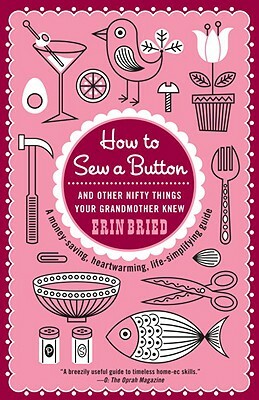 How to Sew a Button: And Other Nifty Things Your Grandmother Knew by Erin Bried