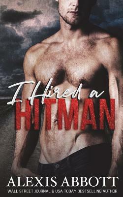 I Hired a Hitman: A Bad Boy Mafia Romance by Alexis Abbott