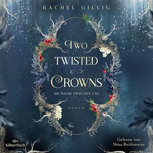 Two Twisted Crowns - Die Magie zwischen uns by Rachel Gillig