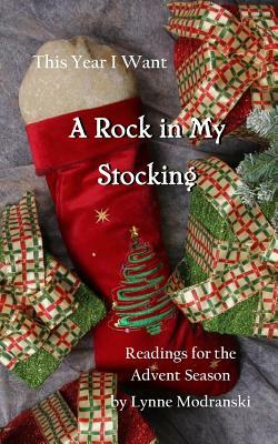 This Year I Want a Rock in My Stocking: Daily Readings for the Advent Season by Lynne Modranski