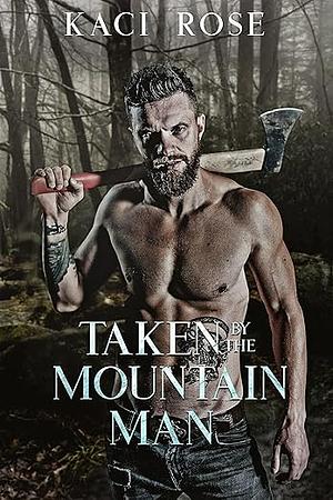 Taken By The Mountain Man: A Steamy Mountain Man Romance (Mountain Men Do It Better Book 1) by Kaci Rose