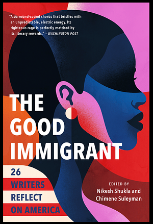 The Good Immigrant: 26 Writers Reflect on America by Nikesh Shukla
