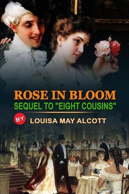 Rose in Bloom Sequel to "eight Cousins" by Louisa May Alcott: Classic Edition Illustrations: Classic Edition Illustrations by Louisa May Alcott