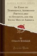 An Essay on Temperance, Addressed Particularly to Students, and the Young Men of America by Edward Hitchcock