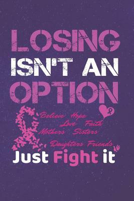 Losing Isn't An Option Believe Love Hope Faith Mothers Daughters Sisters Friends Just Fight it by Sandra Beasley