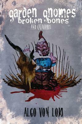 Garden Gnomes, Broken Bones and Catacombs by Algol Von Loki