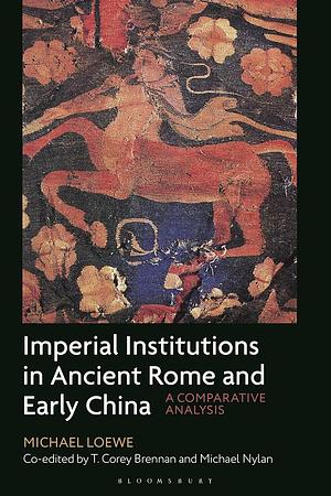 Imperial Institutions in Ancient Rome and Early China: A Comparative Analysis by Michael Loewe