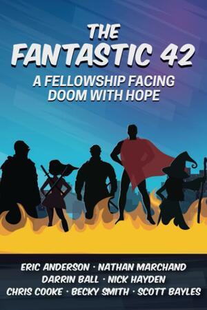 The Fantastic 42: A Fellowship Facing Doom with Hope by Nick Hayden, Darrin Ball, Nathan Marchand