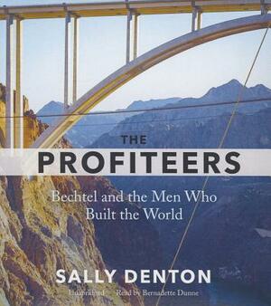 The Profiteers: Bechtel and the Men Who Built the World by Sally Denton