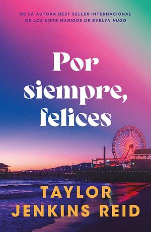 Por Siempre, Felices by Taylor Jenkins Reid