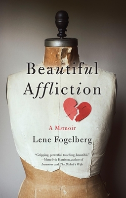 Beautiful Affliction: A Memoir by Lene Fogelberg