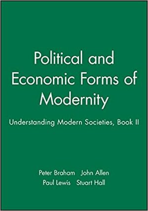 Political and Economic Forms of Modernity by Paul G. Lewis, John Allen, Peter Braham, Stuart Hall